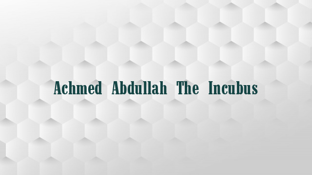 Achmed Abdullah The Incubus