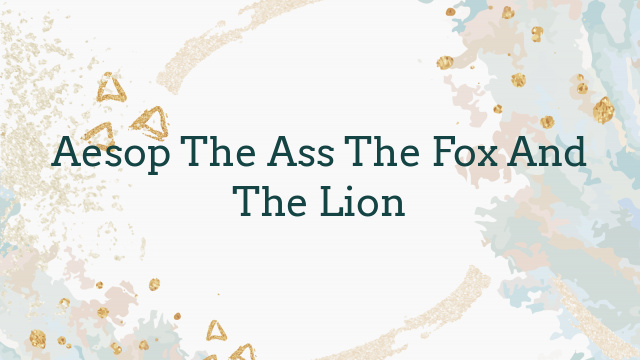 Aesop The Ass The Fox And The Lion