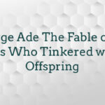 George Ade The Fable of the Parents Who Tinkered with the Offspring