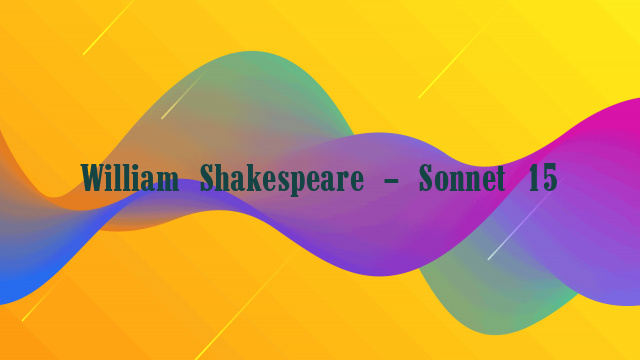 William Shakespeare – Sonnet 15