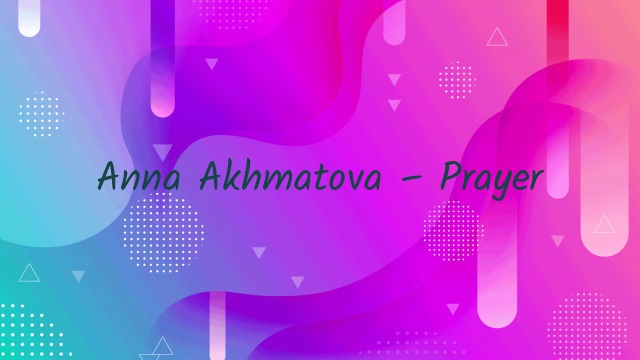 Anna Akhmatova – Prayer