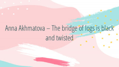 Anna Akhmatova – The bridge of logs is black and twisted