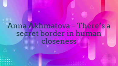 Anna Akhmatova – There’s a secret border in human closeness