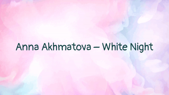 Anna Akhmatova – White Night