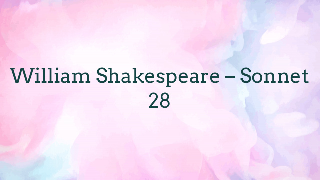 William Shakespeare – Sonnet 28