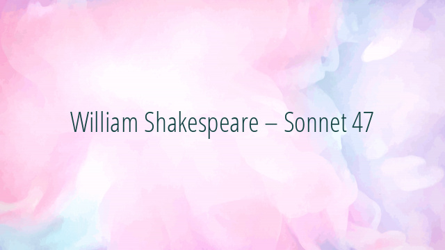 William Shakespeare – Sonnet 47