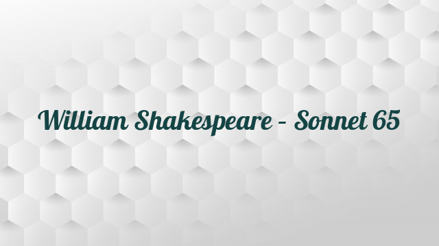 William Shakespeare – Sonnet 65