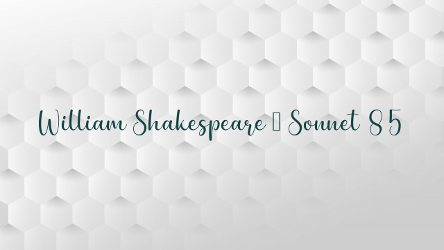 William Shakespeare – Sonnet 85