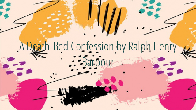 A Death-Bed Confession by Ralph Henry Barbour