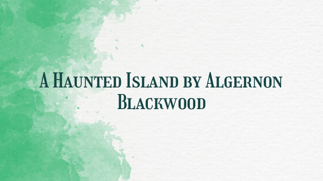 A Haunted Island by Algernon Blackwood