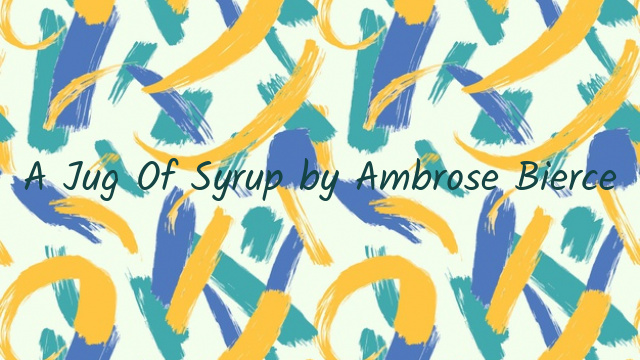 A Jug Of Syrup by Ambrose Bierce