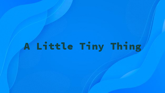 A Little Tiny Thing