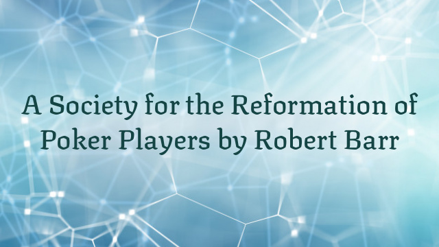 A Society for the Reformation of Poker Players by Robert Barr