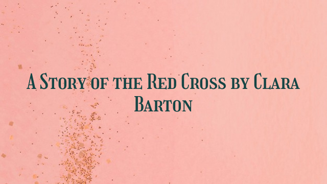 A Story of the Red Cross by Clara Barton