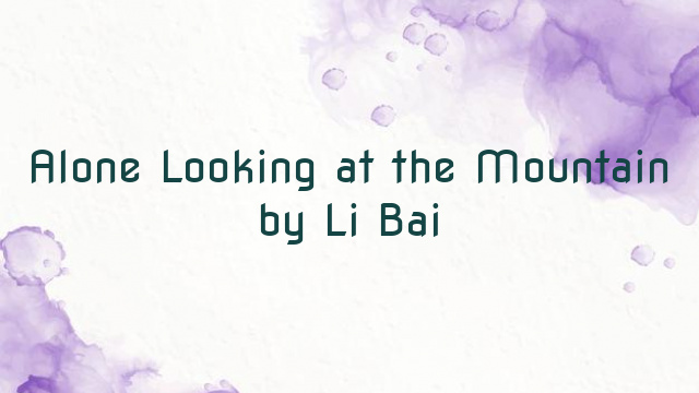 Alone Looking at the Mountain by Li Bai