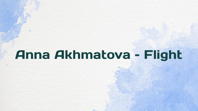 Anna Akhmatova – Flight