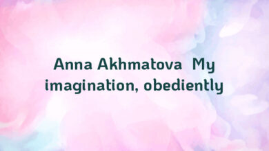 Anna Akhmatova  My imagination, obediently