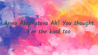 Anna Akhmatova Ah! You thought I’m the kind too