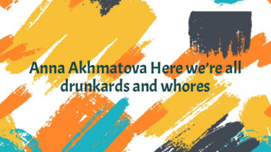 Anna Akhmatova Here we’re all drunkards and whores