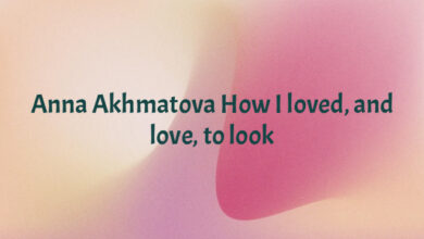 Anna Akhmatova How I loved, and love, to look