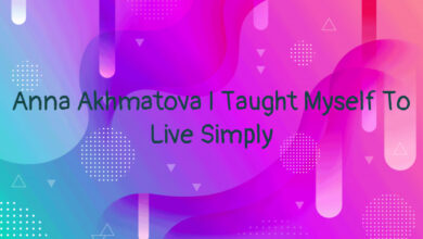 Anna Akhmatova I Taught Myself To Live Simply