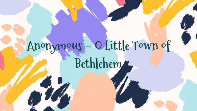 Anonymous – O Little Town of Bethlehem