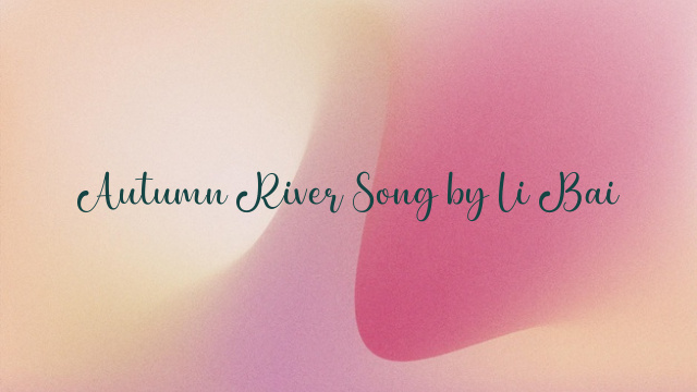 Autumn River Song by Li Bai