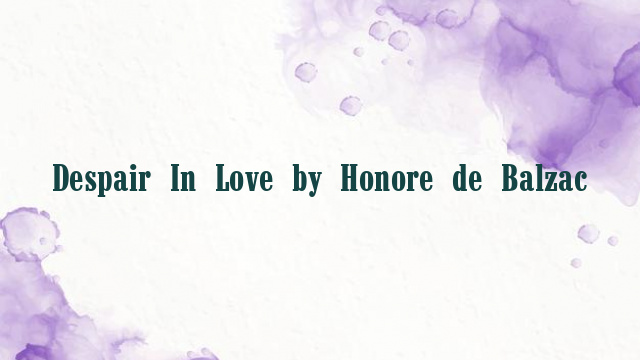 Despair In Love by Honore de Balzac