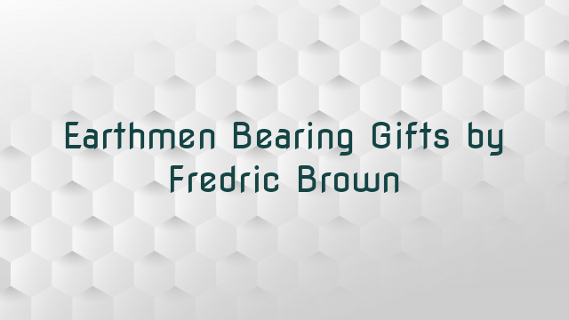 Earthmen Bearing Gifts by Fredric Brown