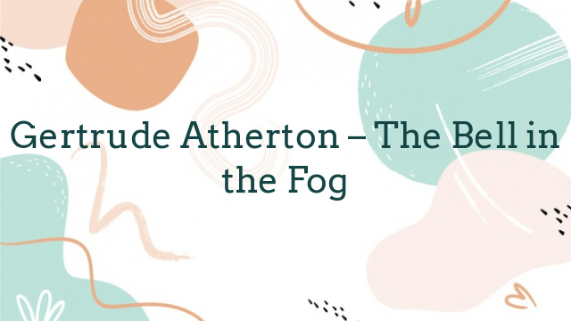 Gertrude Atherton – The Bell in the Fog