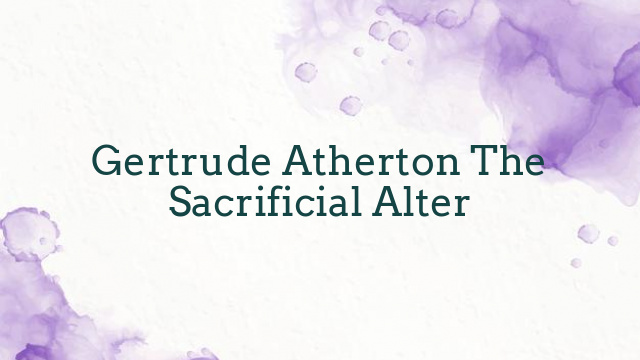 Gertrude Atherton The Sacrificial Alter