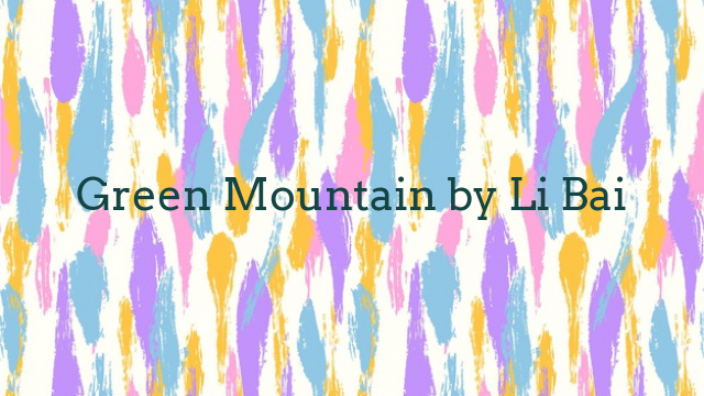 Green Mountain by Li Bai