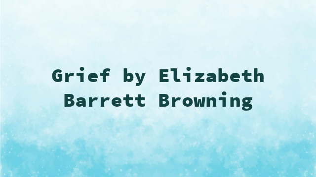 Grief by Elizabeth Barrett Browning