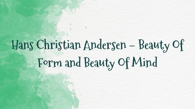 Hans Christian Andersen – Beauty Of Form and Beauty Of Mind