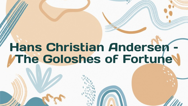 Hans Christian Andersen – The Goloshes of Fortune