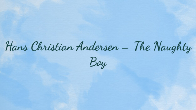 Hans Christian Andersen – The Naughty Boy