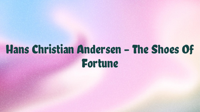 Hans Christian Andersen – The Shoes Of Fortune