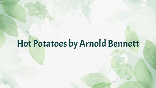 Hot Potatoes by Arnold Bennett