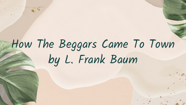 How The Beggars Came To Town by L. Frank Baum