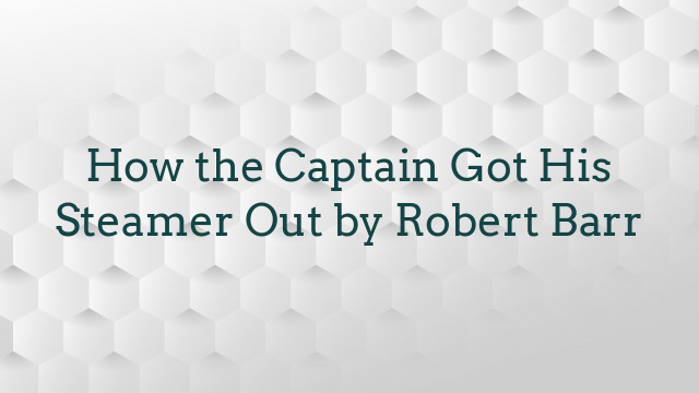 How the Captain Got His Steamer Out by Robert Barr