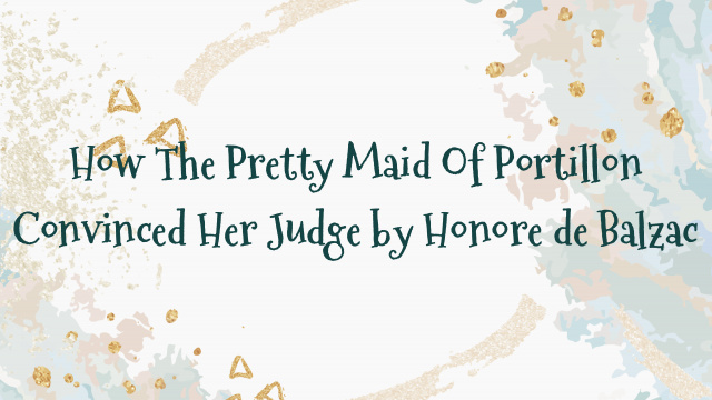 How The Pretty Maid Of Portillon Convinced Her Judge by Honore de Balzac