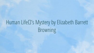 Human Life’s Mystery by Elizabeth Barrett Browning