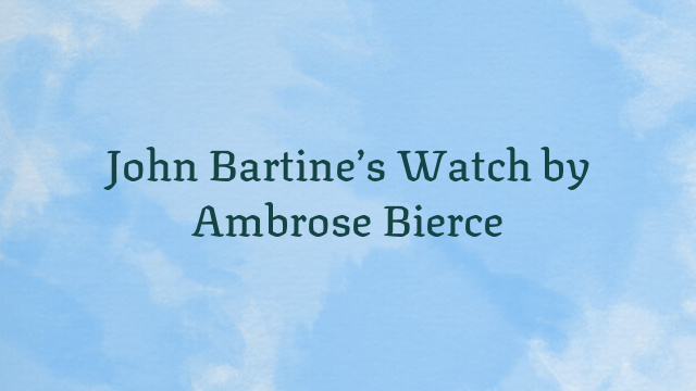 John Bartine’s Watch by Ambrose Bierce