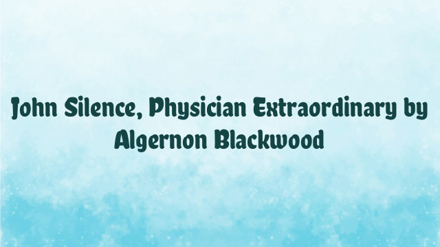 John Silence, Physician Extraordinary by Algernon Blackwood