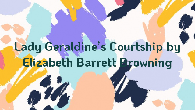 Lady Geraldine’s Courtship by Elizabeth Barrett Browning