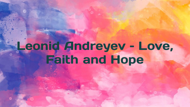 Leonid Andreyev – Love, Faith and Hope