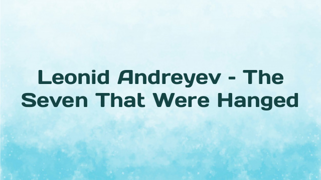 Leonid Andreyev – The Seven That Were Hanged