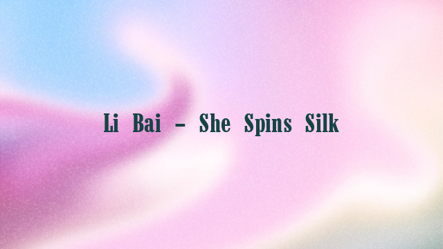 Li Bai – She Spins Silk