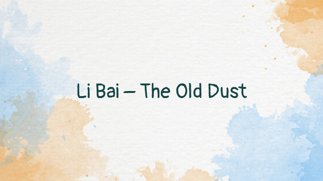 Li Bai – The Old Dust