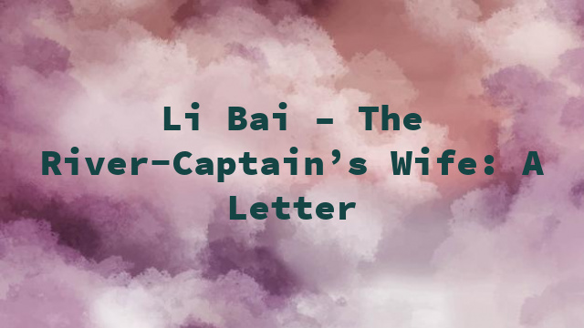 Li Bai – The River-Captain’s Wife: A Letter